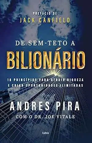 De sem–teto a bilionário: 18 princípios para atrair riqueza e criar oportunidades ilimitadas – Andres Pira De sem–teto a bilionário: 18 princípios para atrair riqueza e criar oportunidades ilimitadas – Andres Pira