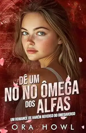 Dê um nó no Ômega dos Alfas: Um Romance de Harém Reverso do Omegaverso (rainhas ômega Livro 1) – Ora Howl
