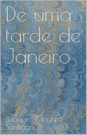 De uma tarde de Janeiro (Quando passam os meses Livro 1) – Joaquim Moreira Santiago De uma tarde de Janeiro (Quando passam os meses Livro 1) – Joaquim Moreira Santiago