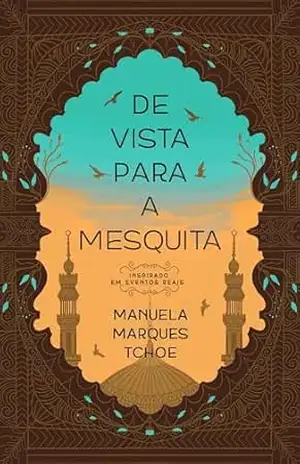 De Vista Para A Mesquita: Inspirado em Eventos Reais – Manuela Marques Tchoe De Vista Para A Mesquita: Inspirado em Eventos Reais – Manuela Marques Tchoe