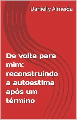 Capa do livro De volta para mim: reconstruindo a autoestima após um término - Danielly Almeida
