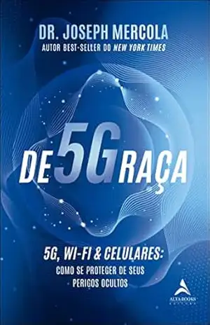 De5Graça: 5G, Wi–FI & CELULARES: Como se proteger de seus perigos ocultos – Joseph Mercola