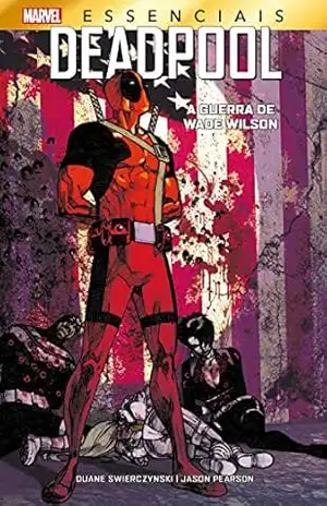 Deadpool: A Guerra de Wade Wilson: Marvel Essenciais – Duane Swierczynski