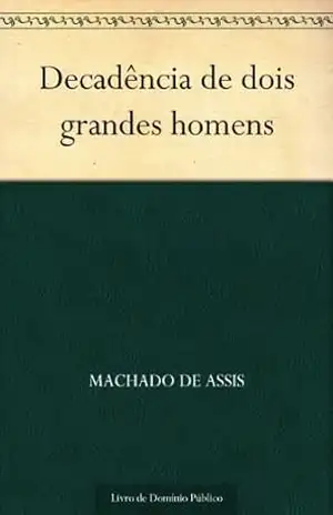Decadência de Dois Grandes Homens – Machado de Assis