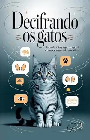 Decifrando os Gatos: Guia Completo para Entender a Linguagem Corporal e o Comportamento Felino: Aprenda a interpretar sinais, sons e gestos do seu gato e fortaleça o vínculo com seu pet! – Thiago Soares