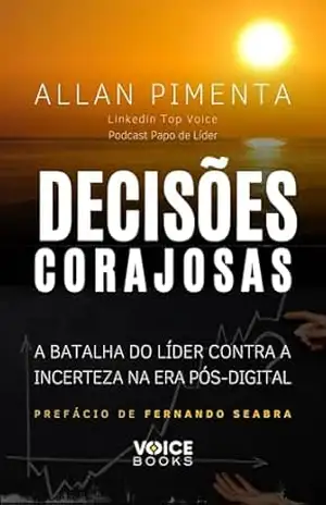 Decisões Corajosas: A Batalha do Líder contra a incerteza na era pós–digital – Allan Pimenta Decisões Corajosas: A Batalha do Líder contra a incerteza na era pós–digital – Allan Pimenta
