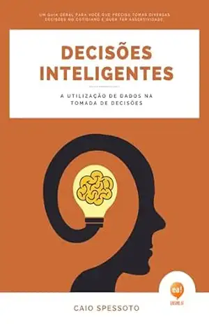 Capa do livro Decisões Inteligentes – A Utilização de Dados na Tomada de Decisão - Caio Spessoto