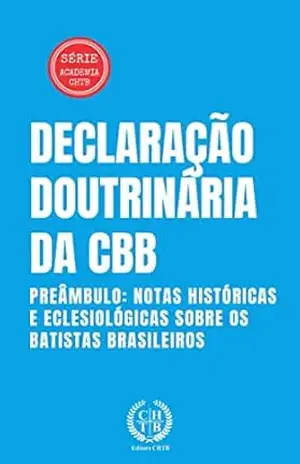 Capa do livro Declaração Doutrinária da CBB: Preâmbulo: Notas Históricas e Eclesiológicas Sobre os Batistas Brasileiros (Academia CHTB Livro 4) - Marcus Paixão