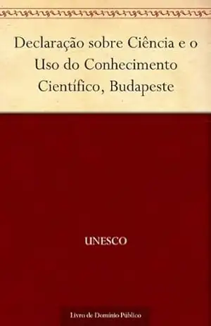 Declaração sobre Ciência e o Uso do Conhecimento Científico Budapeste – UNESCO