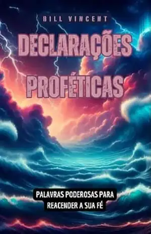 Declarações Proféticas: Palavras Poderosas para Reacender a Sua Fé – Bill Vincent