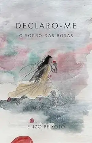 Declaro–me: o sopro das rosas – Enzo Peixoto Declaro–me: o sopro das rosas – Enzo Peixoto