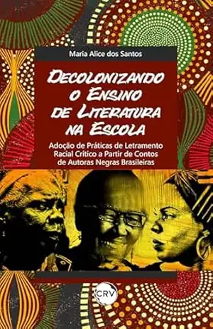 DECOLONIZANDO O ENSINO DE LITERATURA NA ESCOLA: adoção de práticas de letramento racial crítico a partir de contos de autoras negras brasileiras - Maria Alice dos Santos DECOLONIZANDO O ENSINO DE LITERATURA NA ESCOLA: adoção de práticas de letramento racial crítico a partir de contos de autoras negras brasileiras - Maria Alice dos Santos