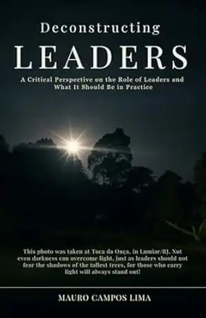 Capa do livro Deconstructing Leaders: A Critical Perspective on the Role of Leaders and What It Should Be in Practice - Mauro  Campos Lima