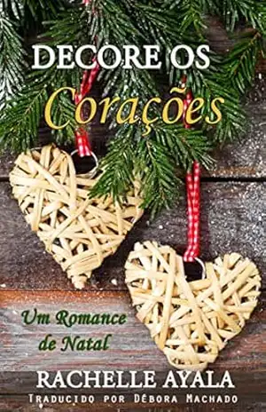 Decore os Corações: Uma história de amor natalina (Um Romance da cidade de Christmas Creek) - Rachelle Ayala Decore os Corações: Uma história de amor natalina (Um Romance da cidade de Christmas Creek) - Rachelle Ayala