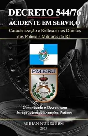 Capa do livro DECRETO 544/76 – ACIDENTE EM SERVIÇO: Caracterização e Reflexos nos Direitos dos Policiais Militares do RJ - Mirian Nunes Bem