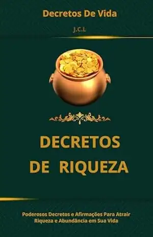 Decretos de Riqueza: Para Atrair Riqueza e Abundância em Sua Vida (Decretos de Vida Livro 2) – João Carlos Lucas