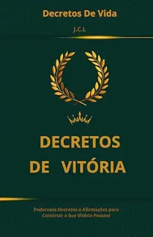 Decretos De Vitória: Poderosos Decretos e Afirmações para Construir a Sua Vitória Pessoal (Decretos de Vida Livro 1) – João Carlos Lucas