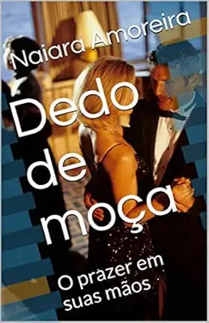Dedo de moça: O prazer em suas mãos – Naiara  Amoreira