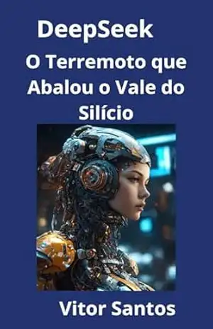 DeepSeek: O Terremoto que Abalou o Vale do Silício – Vitor Santos