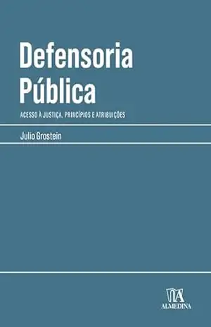 Defensoria Pública: acesso à justiça, princípios e atribuições (Manuais Profissionais) – Julio Grostein
