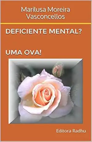 Deficiente Mental? Uma ova!: Fatos verídicos – Marilusa Moreira Vasconcellos
