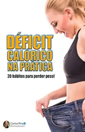 Déficit Calórico na Pratica: 20 Habitos para perder peso - Carina Araujo Pina