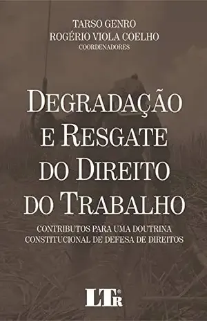 Capa do livro DEGRADAÇÃO E RESGATE DO DIREITO DO TRABALHO - ROGÉRIO VIOLA COELHO TARSO GENRO