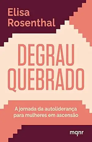 Degrau quebrado: A jornada da autoliderança para mulheres em ascensão – Elisa Rosenthal Degrau quebrado: A jornada da autoliderança para mulheres em ascensão – Elisa Rosenthal