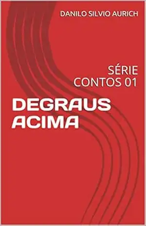 DEGRAUS ACIMA: SÉRIE CONTOS 01 – DANILO SILVIO AURICH