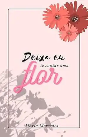 Deixa Eu Te Contar Uma Flor – Maria Mercedes Conceição Silva Deixa Eu Te Contar Uma Flor – Maria Mercedes Conceição Silva