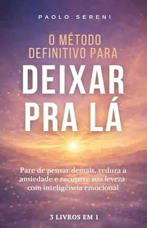 DEIXAR PRA LÁ: Pare de Pensar Demais, Aumente sua Confiança e Autoestima, Controle o Estresse e a Ansiedade e Redescubra a Serenidade com Técnicas Práticas de Inteligência Emocional + BÔNUS – Paolo Sereni DEIXAR PRA LÁ: Pare de Pensar Demais, Aumente sua Confiança e Autoestima, Controle o Estresse e a Ansiedade e Redescubra a Serenidade com Técnicas Práticas de Inteligência Emocional + BÔNUS – Paolo Sereni