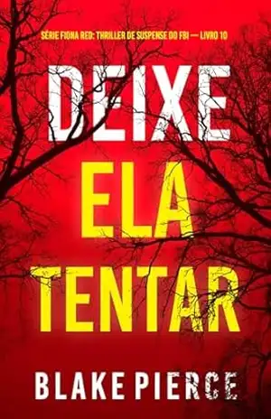 Deixe Ela Tentar (Série Fiona Red: Thriller de Suspense do FBI — Livro 10) – Blake Pierce Deixe Ela Tentar (Série Fiona Red: Thriller de Suspense do FBI — Livro 10) – Blake Pierce