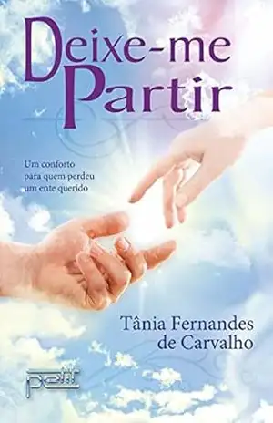 Deixe–me partir: Um conforto para quem perdeu um ente querido – Tânia Fernandes de Carvalho