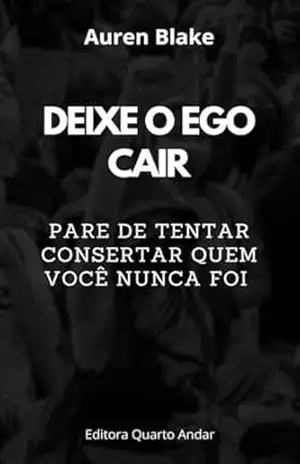 Deixe o ego cair: Pare de tentar consertar quem você nunca foi (Códigos da Criação) – Auren  Blake