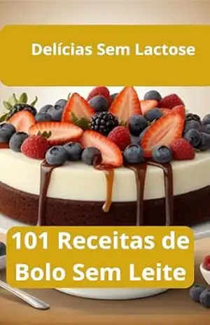 Delícias de Receitas De Bolo Sem Lactose – 101 Receitas de Bolo Sem Leite – Eraldo  Alves