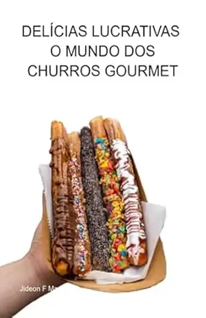 Capa do livro Delícias Lucrativas – O Mundo Dos Churros Gourmet - Jideon F Marques