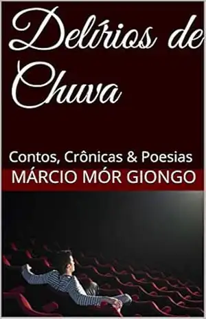 Capa do livro Delírios de Chuva: Contos, Crônicas & Poesias - Márcio Mór Giongo