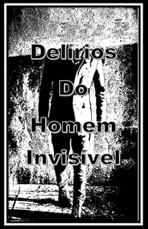 Capa do livro Delírios Do Homem Invisível - Alex Soares Fernandes