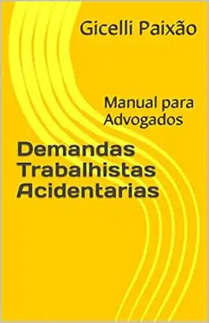 Demandas Trabalhistas Acidentarias: Manual para Advogados com Modelos – Gicelli Paixão Demandas Trabalhistas Acidentarias: Manual para Advogados com Modelos – Gicelli Paixão