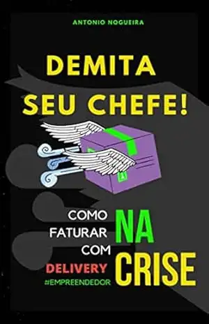 Demita seu chefe: Como faturar com Delivery na crise – Antônio  Nogueira