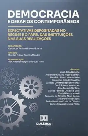 Democracia e Desafios Contemporâneos: Expectativas Depositadas no Regime e o Papel das Instituições nas suas Realizações – Alexander Fabiano Ribeiro Santos Democracia e Desafios Contemporâneos: Expectativas Depositadas no Regime e o Papel das Instituições nas suas Realizações – Alexander Fabiano Ribeiro Santos