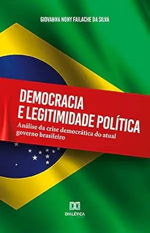 Democracia e legitimidade política: análise da crise democrática do atual governo brasileiro - Giovanna Nony Failache da Silva Democracia e legitimidade política: análise da crise democrática do atual governo brasileiro - Giovanna Nony Failache da Silva