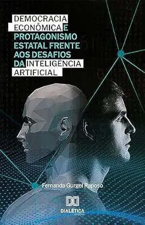 Democracia econômica e protagonismo estatal frente aos desafios da Inteligência Artificial – Fernanda Gurgel Raposo