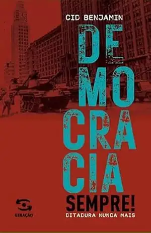 Democracia sempre!: DItadura nunca mais – Cid Benjamin