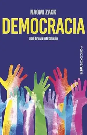 Democracia: Uma breve introdução (Encyclopaedia) – Naomi Zack Democracia: Uma breve introdução (Encyclopaedia) – Naomi Zack