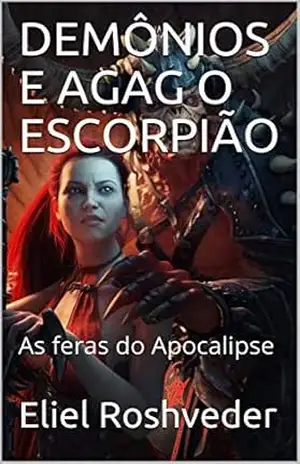 DEMÔNIOS E AGAG O ESCORPIÃO: As feras do Apocalipse (SÉRIE CONTOS DE SUSPENSE E TERROR Livro 29) – Eliel  Roshveder