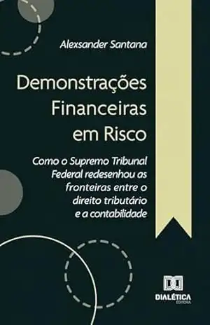 Capa do livro Demonstrações Financeiras em Risco: Como o Supremo Tribunal Federal redesenhou as fronteiras entre o direito tributário e a contabilidade - Alexsander Santana