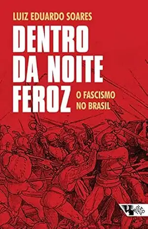 Dentro da noite feroz: O fascismo no Brasil – Luiz Eduardo Soares