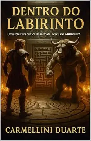 Dentro do Labirinto Uma releitura crítica do mito de Teseu e o Minotauro (Mitologias do Mundo: As Histórias que Moldaram a Humanidade) – Carmellini Duarte