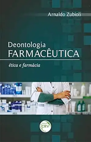Deontologia Farmacêutica: ética e farmácia – Arnaldo Zubioli